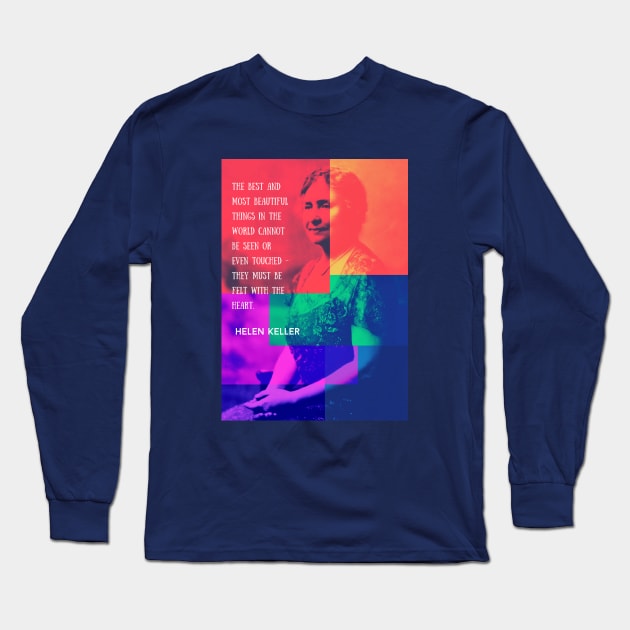 Helen Keller quote: The best and most beautiful things in the world cannot be seen or even touched.... Long Sleeve T-Shirt by artbleed